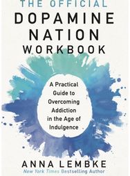 Official Dopamine Nation Workbook: A Practical Guide to Overcoming Addiction in the Age of Indulgence Overcoming Addiction in the Age of Indulgence