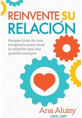 Reinvente Su Relacion Perspectivas de una terapeuta para tener la relacion que has querido siempre