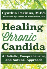 Healing Chronic Candida: A Holistic, Comprehensive, and Natural Approach A Holistic, Comprehensive, and Natural Approach