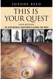 THIS IS YOUR QUEST - Your Mission: To Experience True Happiness Along the Way To Experience True Happiness Along the Way