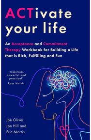 ACTivate Your Life: An Acceptance and Commitment Therapy Workbook for Building a Life that is Rich, Fulfilling and Fun Commitment Therapy Workbook for Building a Life that is Rich, Fulfilling and Fun