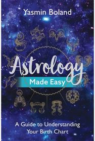 Astrology Made Easy: A Guide to Understanding Your Birth Chart A Guide to Understanding Your Birth Chart