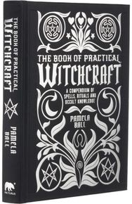 Book of Practical Witchcraft: A Compendium of Spells, Rituals and Occult Knowledge Spells, Rituals and Occult Knowledge