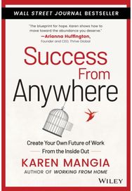 Success From Anywhere: Create Your Own Future of Work from the Inside Out Create Your Own Future of Work from the Inside Out