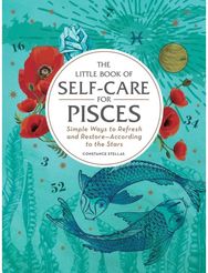 Little Book of Self-Care for Pisces: Simple Ways to Refresh and Restore—According to the Stars Refresh and Restore—According to the Stars