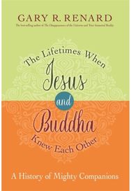 Lifetimes When Jesus and Buddha Knew Each Other: A History of Mighty Companions A History of Mighty Companions