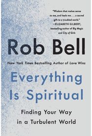 Everything Is Spiritual: Finding Your Way in a Turbulent World