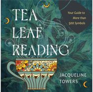 Tea Leaf Reading: Your Guide to More Than 500 Symbols Your Guide to More Than 500 Symbols