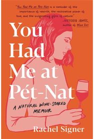 You Had Me at Pet-Nat: A Natural Wine-Soaked Memoir A Natural Wine-Soaked Memoir