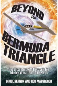 Beyond the Bermuda Triangle: True Encounters with Electronic Fog, Missing Aircraft, and Time Warps Electronic Fog, Missing Aircraft, and Time Warps