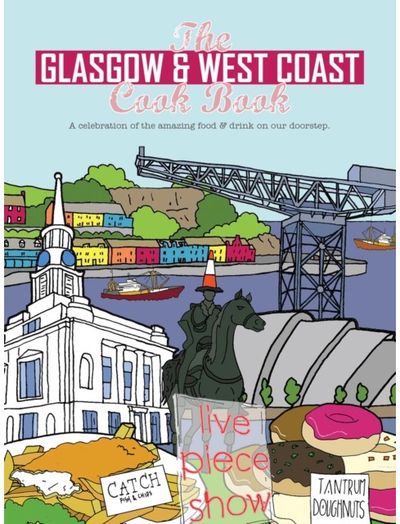Glasgow and West Coast Cook Book A celebration of the amazing food and drink on our doorstep.