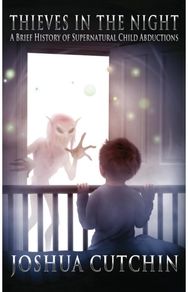 Thieves in the Night: A Brief History of Supernatural Child Abductions A Brief History of Supernatural Child Abductions