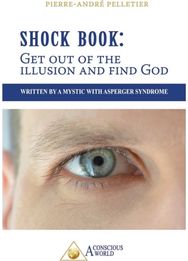 Shock Book: Get out of the illusion and find God: Written by a Mystic with Asperger Syndrome illusion and find God: Written by a Mystic with Asperger Syndrome