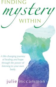 Finding Mystery Within: A life-changing journey of healing and hope through the power of listening to your own body journey of healing and hope through the power of listening to your own body