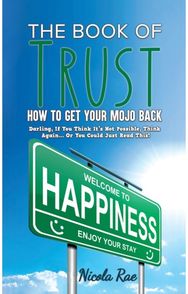 Book of Trust - How to Get Your Mojo Back: Darling, If You Think It's Not Possible, Think Again...Or You Could Just Read This! Think It's Not Possible, Think Again...Or You Could Just Read This!