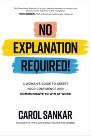No Explanation Required!: A Womans Guide to Assert Your Confidence and Communicate to Win at Work