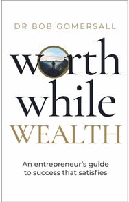 Worthwhile Wealth: An entrepreneur’s guide to success that satisfies An entrepreneur’s guide to success that satisfies
