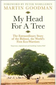 My Head For A Tree: The Extraordinary Story of the Bishnoi, the World’s First Eco-Warriors Story of the Bishnoi, the World’s First Eco-Warriors