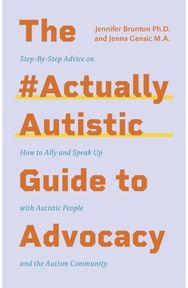 #ActuallyAutistic Guide to Advocacy: Step-by-Step Advice on How to Ally and Speak Up with Autistic People and the Autism Community on How to Ally and Speak Up with Autistic People and the Autism Community