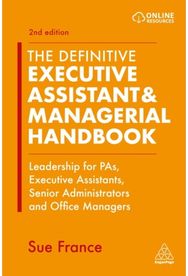 Definitive Executive Assistant & Managerial Handbook: Leadership for PAs, Executive Assistants, Senior Administrators and Office Managers Executive Assistants, Senior Administrators and Office Managers