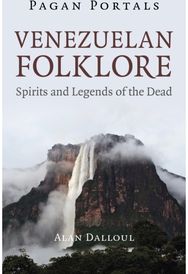 Pagan Portals - Venezuelan Folklore: Spirits and Legends of the Dead Spirits and Legends of the Dead