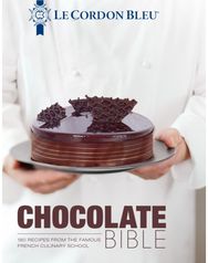 Le Cordon Bleu Chocolate Bible: 180 recipes explained by the Chefs of the famous French culinary school explained by the Chefs of the famous French culinary school
