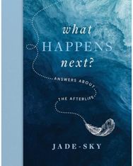 What Happens Next?: Answers about the afterlife Answers about the afterlife