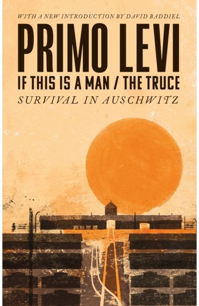 If This Is A Man/The Truce (50th Anniversary Edition): Surviving Auschwitz 'Miraculous' Philippe Sands
