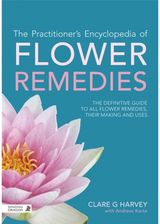 Practitioners Encyclopedia of Flower Remedies The Definitive Guide to All Flower Essences, their Making and Uses