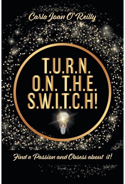 T.U.R.N. O.N. T.H.E. S.W.I.T.C.H! Find a Passion and Obsess about it!