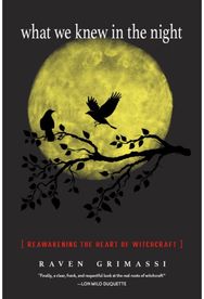 What We Knew in the Night: Reawakening the Heart of Witchcraft Reawakening the Heart of Witchcraft