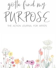 Gotta Find My Purpose: The Action Journal For Artists