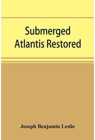 Submerged Atlantis restored, or, Rĭn-gä-sĕ nud