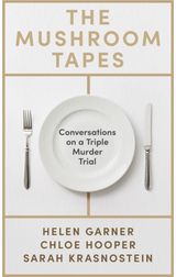 Mushroom Tapes: Conversations on a Triple Murder Trial – from three of Australia's finest writers, including the winner of the 2025 Baillie Gifford Prize