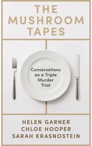 Mushroom Tapes: Conversations on a Triple Murder Trial – from three of Australia's finest writers, including the winner of the 2025 Baillie Gifford Prize