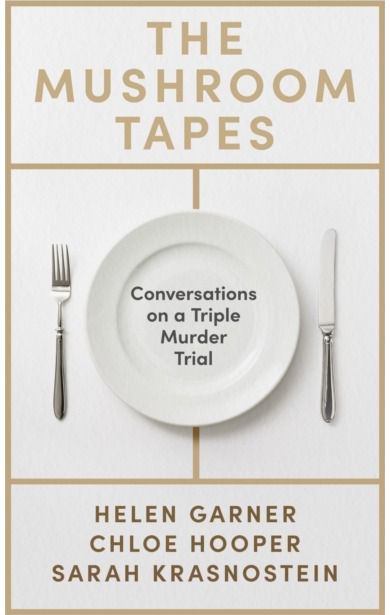 Mushroom Tapes: Conversations on a Triple Murder Trial – from three of Australia's finest writers, including the winner of the 2025 Baillie Gifford Prize
