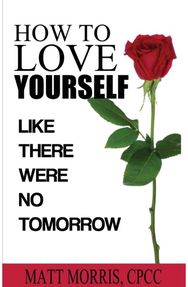 How to Love Yourself: Like There Were No Tomorrow Like There Were No Tomorrow