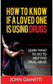 How to Know If a Loved One Is Using Drugs: Learn What to Do to Help End Drug Abuse Help End Drug Abuse
