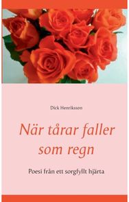 Nar tarar faller som regn: Poesi fran ett sorgfyllt hjarta Poesi fran ett sorgfyllt hjarta