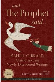 And the Prophet Said: Kahlil Gibran's Classic Text with Newly Discovered Writings Classic Text with Newly Discovered Writings