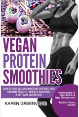 Vegan Protein Smoothies Superfood Vegan Smoothie Recipes for Vibrant Health, Muscle Building & Optimal Nutrition