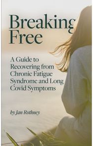 Breaking Free: A Guide to Recovering from Chronic Fatigue Syndrome & Long Covid Symptoms Recovering from Chronic Fatigue Syndrome & Long Covid Symptoms