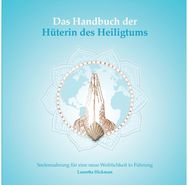 Handbuch der Huterin des Heiligtums: Seelennahrung fur eine neue Weiblichkeit in Fuhrung eine neue Weiblichkeit in Fuhrung