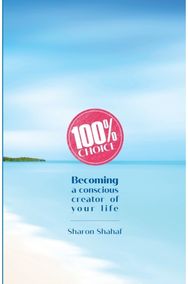 100% Choice: Becoming a Conscious Creator of Your Life Becoming a Conscious Creator of Your Life