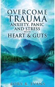 Overcome Trauma, Anxiety, Panic, and Stress with Heart and Guts