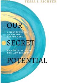 Our Secret Potential: A new approach to purpose, performance and well-being in the 21st century purpose, performance and well-being in the 21st century