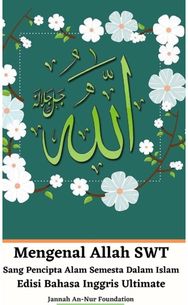 Mengenal Allah SWT Sang Pencipta Alam Semesta Dalam Islam Edisi Bahasa Inggris Ultimate