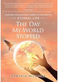 Day My World Stopped: A Mother's Extraordinary Journey to Find Proof of Eternal Life Extraordinary Journey to Find Proof of Eternal Life
