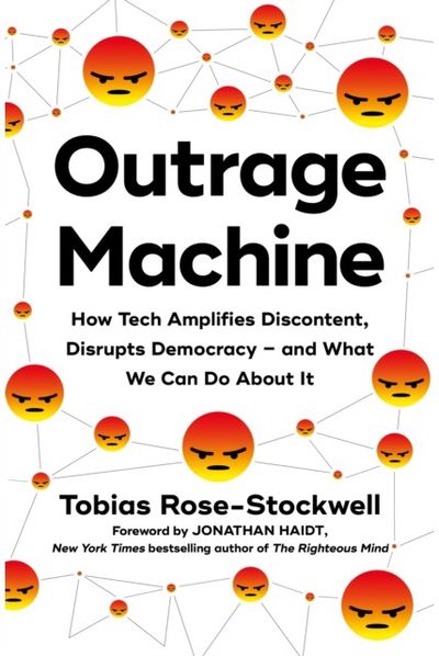 Outrage Machine How Tech Amplifies Discontent, Disrupts Democracy – and What We Can Do About It