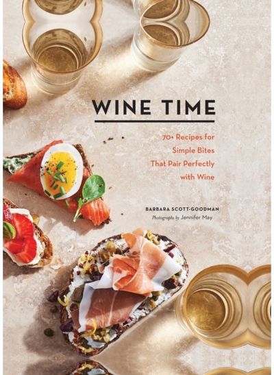 Wine Time 70+ Recipes for Simple Bites That Pair Perfectly with Wine